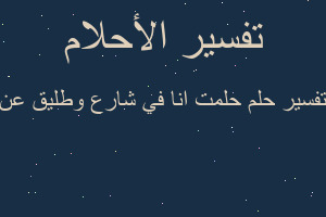 تفسير حلمت انا في شارع وطليق عن في المنام