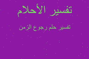 تفسير رجوع الزمن في المنام تفسير رجوع الزمن في المنام