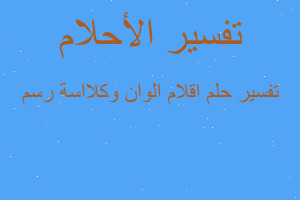 تفسير اقلام الوان وكلااسة رسم في المنام تفسير اقلام الوان وكلااسة رسم في المنام