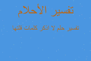 تفسير لا اذكر كلمات قلتها في المنام تفسير لا اذكر كلمات قلتها في المنام