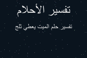 تفسير الميت يعطي ثلج في المنام