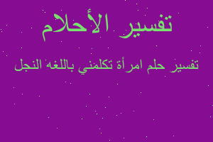 تفسير امرأة تكلمني باللغه النجل في المنام