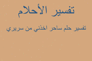 تفسير ساحر اخذني من سريري في المنام