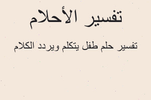 تفسير طفل يتكلم ويردد الكلام في المنام