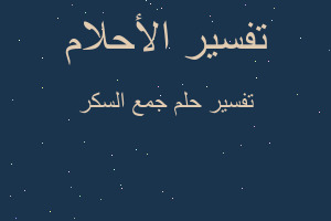 تفسير جمع السكر في المنام