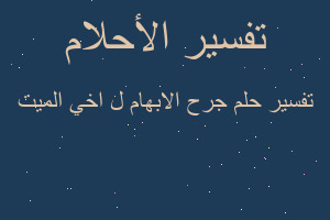 تفسير جرح الابهام ل اخي الميت في المنام تفسير جرح الابهام ل اخي الميت في المنام