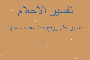 تفسير زواج بنت غصب عنها في المنام