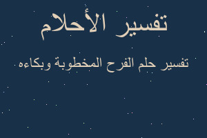 تفسير الفرح المخطوبة وبكاءه في المنام