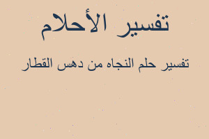 تفسير النجاه من دهس القطار في المنام تفسير النجاه من دهس القطار في المنام