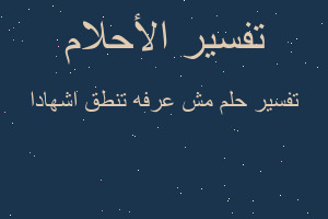 تفسير مش عرفه تنطق اشهادا في المنام