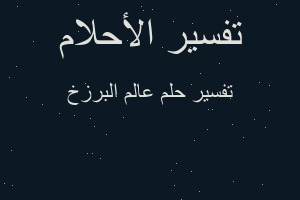 تفسير عالم البرزخ في المنام تفسير عالم البرزخ في المنام