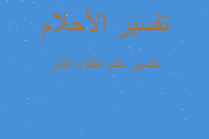 تفسير اطفاء النار في المنام