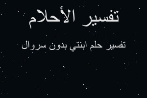 تفسير ابنتي بدون سروال في المنام