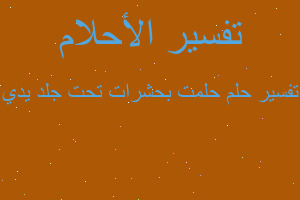 تفسير حلمت بحشرات تحت جلد يدي في المنام