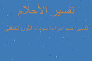 تفسير امراءة سوداء اللون تخنقني في المنام تفسير امراءة سوداء اللون تخنقني في المنام