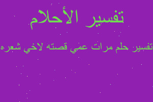 تفسير مرات عمي قصته لاخي شعره في المنام