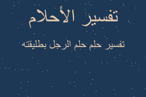 تفسير حلم الرجل بطليقته في المنام