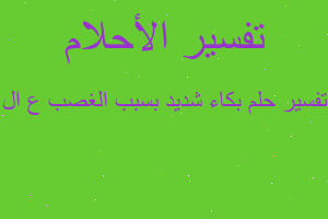 تفسير بكاء شديد بسبب الغصب ع ال في المنام