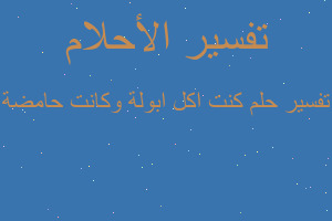 تفسير كنت اكل ابولة وكانت حامضة في المنام