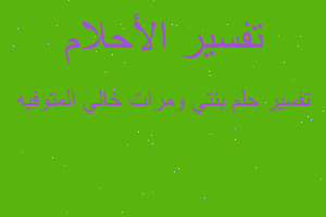 تفسير بنتي ومرات خالي المتوفيه في المنام تفسير بنتي ومرات خالي المتوفيه في المنام