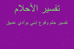 تفسير وقوع ابني بوادي عميق في المنام تفسير وقوع ابني بوادي عميق في المنام