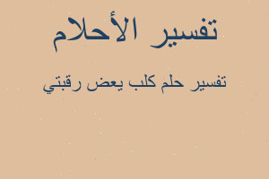 تفسير كلب يعض رقبتي في المنام