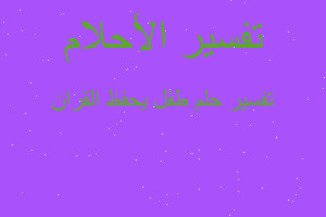 تفسير طفل يحفظ القران في المنام