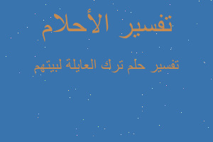 تفسير ترك العايلة لبيتهم في المنام