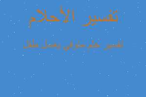 تفسير متوفي يغسل طفل في المنام تفسير متوفي يغسل طفل في المنام