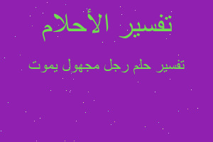 تفسير رجل مجهول يموت في المنام