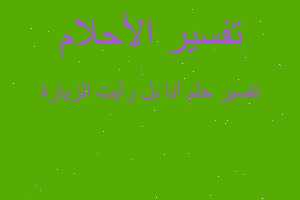 تفسير أنا بل رأيت الزيارة في المنام