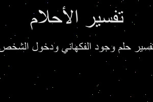 تفسير وجود الفكهاني ودخول الشخص في المنام