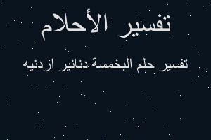 تفسير البخمسة دنانير اردنيه في المنام