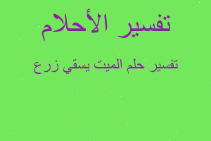 تفسير الميت يسقي زرع في المنام