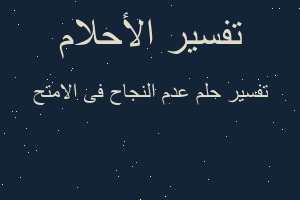 تفسير عدم النجاح فى الامتح في المنام