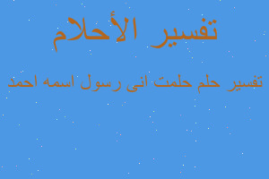 تفسير حلمت انى رسول اسمه احمد في المنام