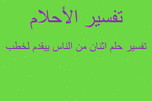 تفسير اثنان من الناس ييقدم لخطب في المنام تفسير اثنان من الناس ييقدم لخطب في المنام