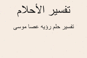 تفسير رؤيه عصا موسى في المنام