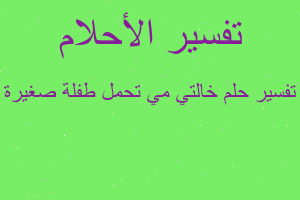 تفسير خالتي مي تحمل طفلة صغيرة في المنام