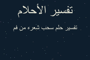 تفسير سحب شعره من فم في المنام