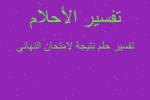 تفسير نتيجة لامتحان النهائي في المنام