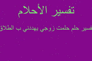 تفسير حلمت زوجي يهددني ب الطلاق في المنام