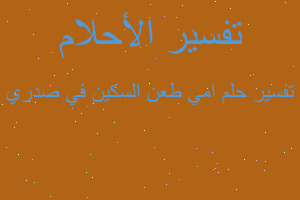 تفسير امي طعن السكين في صدري في المنام تفسير امي طعن السكين في صدري في المنام