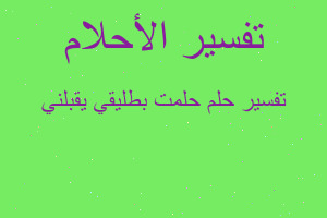 تفسير حلمت بطليقي يقبلني في المنام تفسير حلمت بطليقي يقبلني في المنام