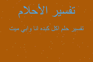 تفسير اكل كبده انا وابي ميت في المنام