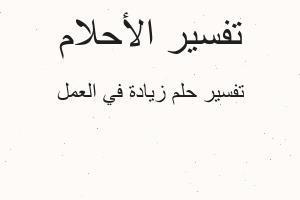 تفسير زيادة في العمل في المنام