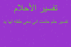تفسير حلمت اني معي طفله لها يد في المنام