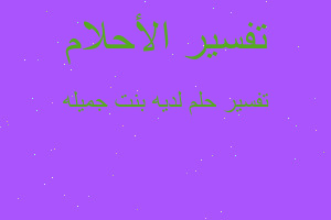 تفسير ‏لديه بنت جميله في المنام