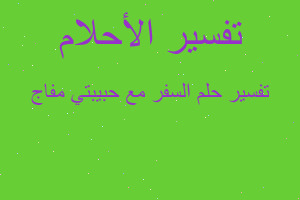 تفسير السفر مع حبيبتي مفاج في المنام