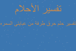 تفسير حرق طرفة من عبايتى السمره في المنام